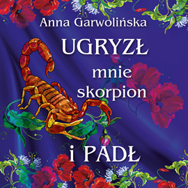 okładka Ugryzł mnie skorpion i padł audiobook | MP3 | Anna Garwolińska