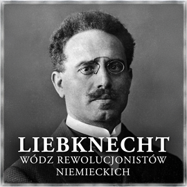 okładka Liebknecht. Wódz rewolucjonistów niemieckich audiobook | MP3 | J. Grodzieński