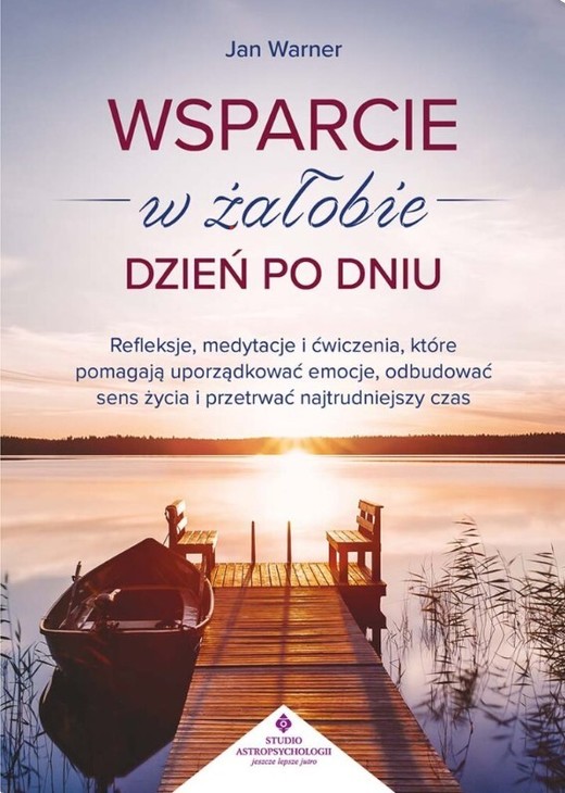 okładka Wsparcie w żałobie dzień po dniu. Refleksje, medytacje i ćwiczenia, które pomagają uporządkować emocje, odbudować sens życia i przetrwać najtrudniejszy czas książka | Warner Jan