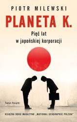 okładka Planeta K. Pięć lat w japońskiej korporacji książka | Piotr Milewski