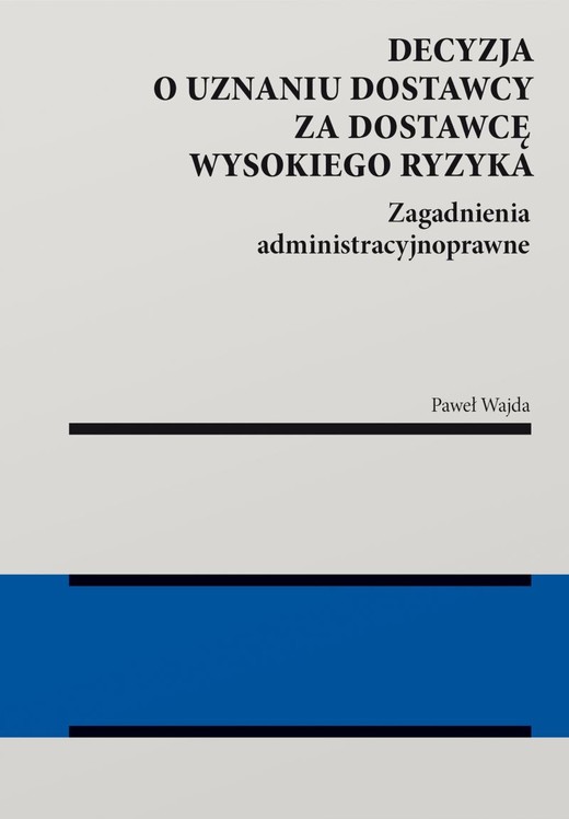 okładka Decyzja o uznaniu dostawcy za dostawcę wysokiego ryzyka. Zagadnienia administracyjnoprawne książka | Paweł Wajda