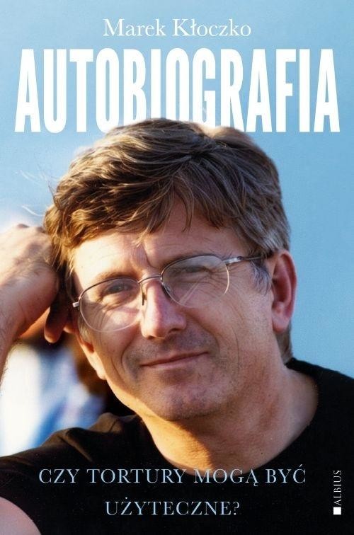 okładka Czy tortury mogą być użyteczne? Autobiografia książka | Marek Kłoczko