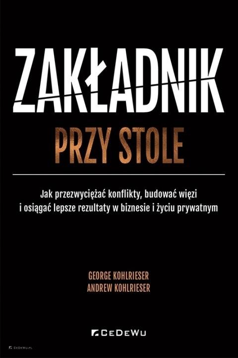 okładka Zakładnik przy stole. Jak przezwyciężać konflikty książka | Andrew Kohlrieser, George Kohlrieser