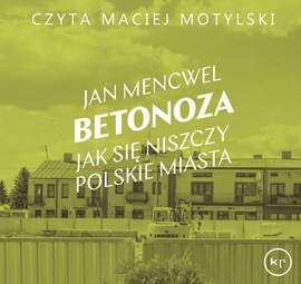 okładka Betonoza. Jak się niszczy polskie miasta audiobook | MP3 | Jan Mencwel