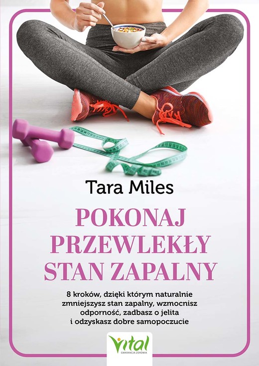 okładka Pokonaj przewlekły stan zapalny. 8 kroków, dzięki którym naturalnie zmniejszysz stan zapalny, wzmocnisz odporność, zadbasz o jelita i odzyskasz dobre samopoczucie książka | Tara Miles