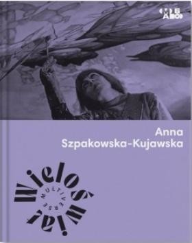 okładka Wieloświat. Anna Szpakowska-Kujawska książka | red. MałgorzataDevosges-Cuber