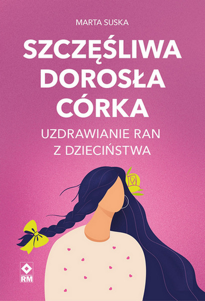 okładka Szczęśliwa dorosła córka Uzdrawianie ran z dzieciństwa książka | Marta Suska