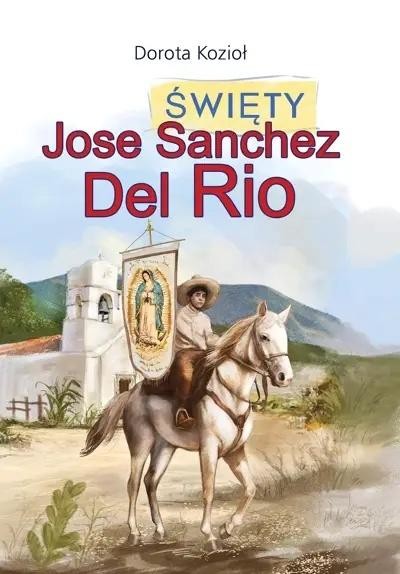 okładka Święty Jose Sanchez Del Rio książka | Dorota Kozioł, Iwona Walaszek-Sarna