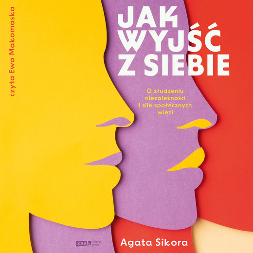 okładka Jak wyjść z siebie. O złudzeniu niezależności i sile społecznych wię audiobook | MP3 | Agata Sikora