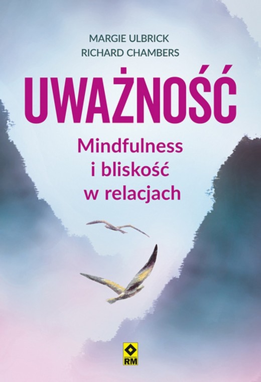 okładka Uważność Mindfulness i bliskość w relacjach książka | Richard Chambers, Margie Ulbrick