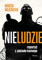 okładka Nieludzie. Reportaż z zakładu karnego książka | Marcin, Majchrzak