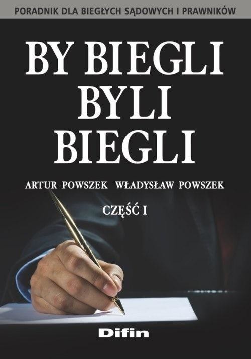 okładka By biegli byli biegli. Poradnik dla biegłych..cz.1 książka | Powszek Władysław, Artur Powszek