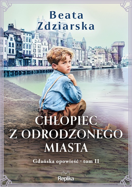 okładka Chłopiec z odrodzonego miasta. Gdańska opowieść, Tom 2 książka | Beata Zdziarska