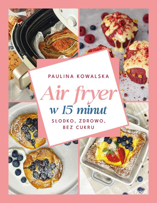 okładka Air fryer w 15 minut. Słodko, zdrowo, bez cukru książka | Kowalska Paulina