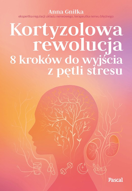 okładka Kortyzolowa rewolucja. 8 kroków do wyjścia z pętli stresu książka | Gniłka Anna