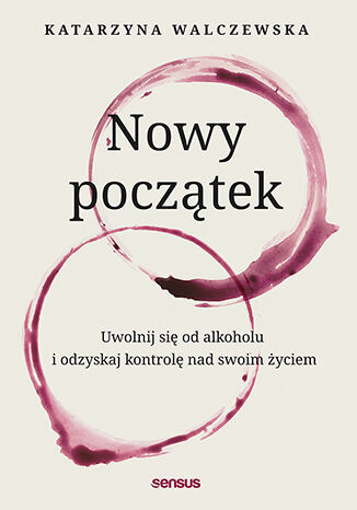 okładka Nowy początek. Uwolnij się od alkoholu i odzyskaj kontrolę nad swoim życiem książka | Katarzyna Walczewska