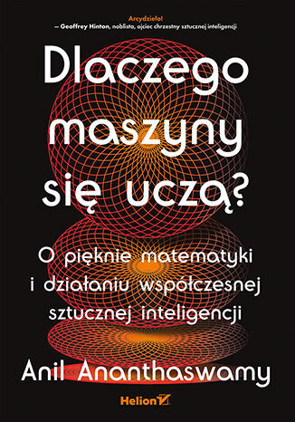 okładka Dlaczego maszyny się uczą? O pięknie matematyki i działaniu współczesnej sztucznej inteligencji książka | Anil Ananthaswamy