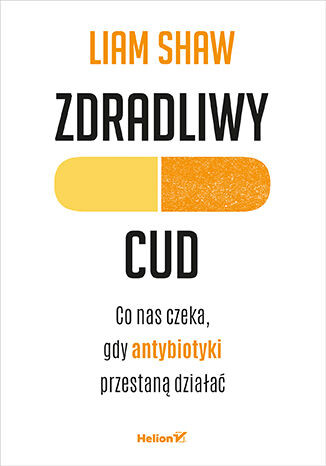 okładka Zdradliwy cud. Co nas czeka, gdy antybiotyki przestaną działać książka | Liam Shaw