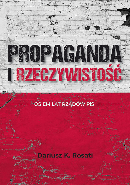 okładka Propaganda i rzeczywistość. Osiem lat rządów PiS książka | Rosati DariuszK.