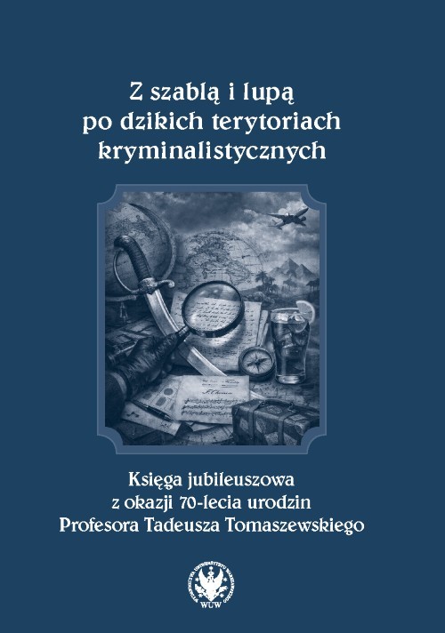 okładka Z szablą i lupą po dzikich terytoriach kryminalistycznych. Księga jubileuszowa z okazji 70-lecia urodzin Profesora Tadeusza Tomaszewskiego książka | Opracowanie zbiorowe