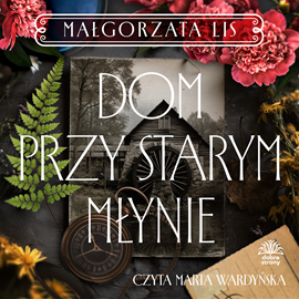 okładka Dom przy starym młynie audiobook | MP3 | Małgorzata Lis
