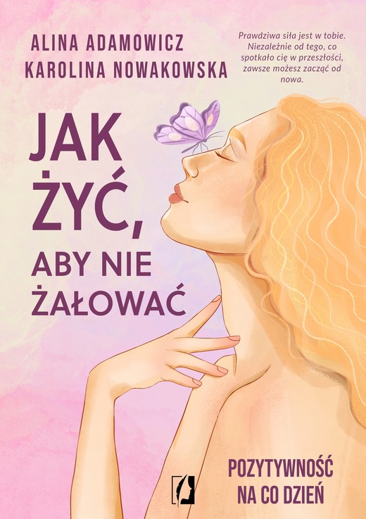 okładka Jak żyć, aby nie żałować. Pozytywność na co dzień ebook | epub, mobi | Alina Adamowicz, Karolina Nowakowska