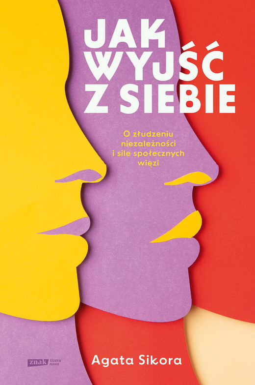 okładka Jak wyjść z siebie. O złudzeniu niezależności i sile społecznych więzi ebook | epub, mobi | Agata Sikora