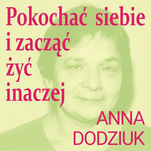 okładka Pokochać siebie i zacząć żyć inaczej audiobook | MP3 | Anna Dodziuk