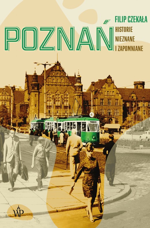 okładka Poznań. Historie nieznane i zapomniane książka | Filip Czekała