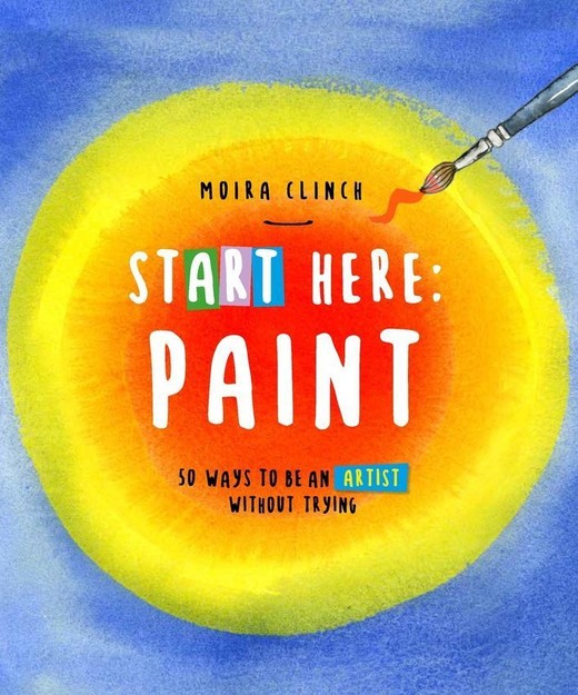 okładka Start Here: Paint książka | Moira Clinch