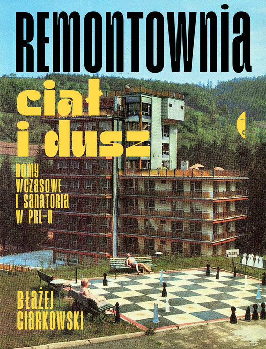 okładka Remontownia ciał i dusz. Domy wczasowe i sanatoria w PRL-u książka | Błażej Ciarkowski