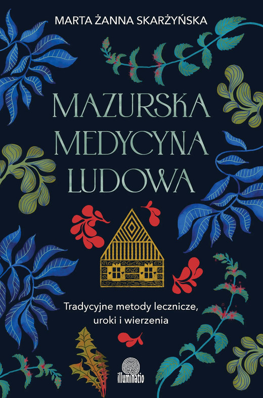 okładka Mazurska medycyna ludowa. Tradycyjne metody lecznicze, uroki i wierzenia ebook | epub, mobi | Marta Żanna Skarżyńska