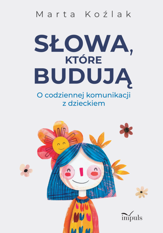 okładka Słowa, które budują O codziennej komunikacji z dzieckiem książka | Koźlak Marta