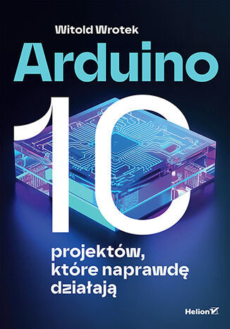 okładka Arduino. 10 projektów, które naprawdę działają książka | Witold Wrotek