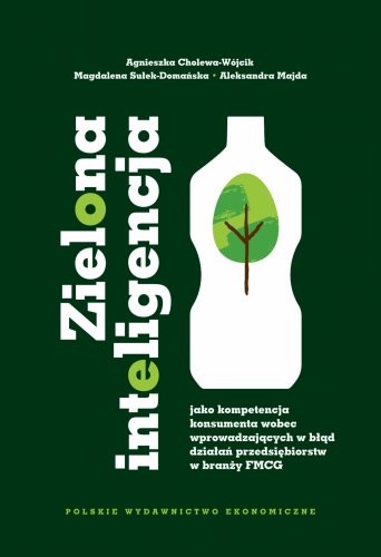 okładka Zielona inteligencja jako kompetencja konsumenta wobec wprowadzających w błąd działań przedsiębiorstw w branży FMCG książka | Aleksandra Majda, Agnieszka Cholewa-Wójcik, Magdalena Sułek-Domańska