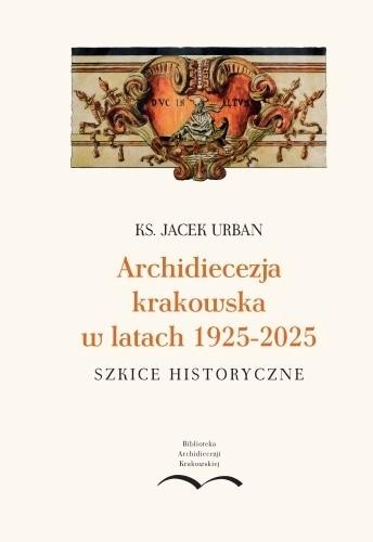 okładka Archidiecezja krakowska w latach 1925-2025 książka | Urban Jacek