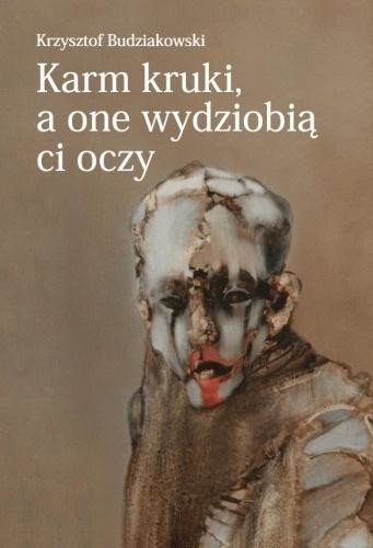 okładka Karm kruki, a one wydziobią ci oczy książka | Krzysztof Budziakowski