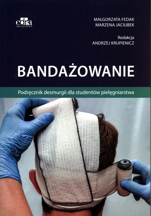 okładka Bandażowanie. Podręcznik desmurgii dla studentów pielęgniarstwa książka | Fedak Małgorzata