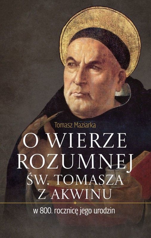 okładka O wierze rozumnej św. Tomasza z Akwinu w 800. rocznicę jego urodzin książka | Tomasz Maziarka