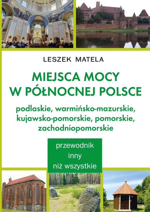 okładka Miejsca mocy w północnej Polsce. Podlaskie, warmińsko-mazurskie, kujawsko-pomorskie, pomorskie, zachodniopomorskie książka | Leszek Matela