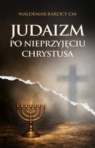 okładka Judaizm po nieprzyjęciu Chrystusa książka | Waldemar Rakocy