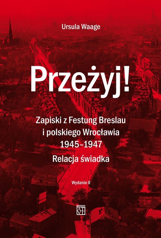 okładka Przeżyj! Zapiski z Festung Breslau i polskiego Wrocławia 1945-1947. Relacja świadka. (Wydanie 2  Poprawione) książka | Ursula Waage