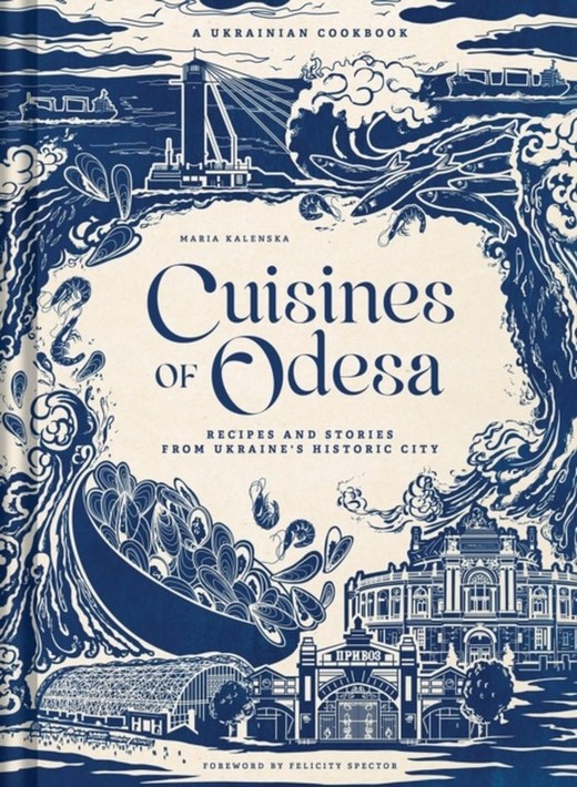 okładka Cuisines of Odesa (UK Edition) Recipies and Stories from Ukraine's Historic City książka | Maria Kalenska