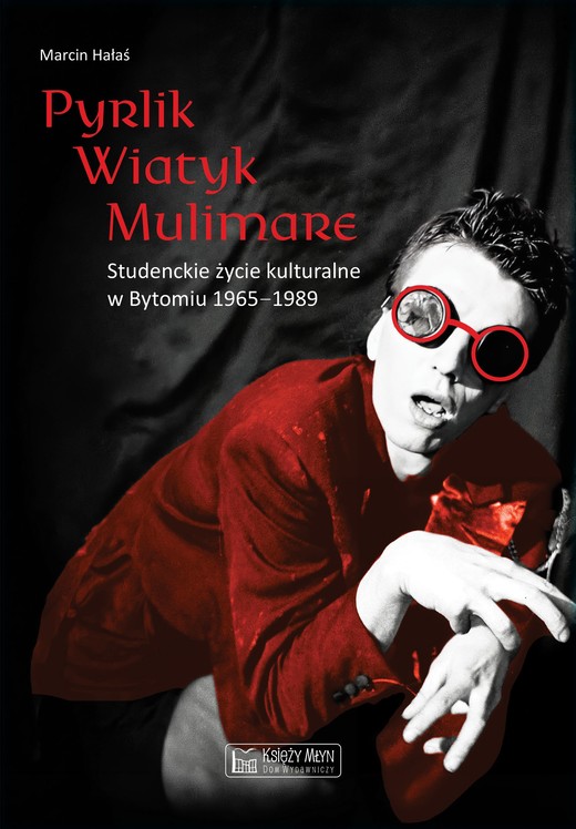 okładka Pyrlik, Wiatyk, Mulimare. Studenckie życie kulturalne w Bytomiu 1965–1989 książka | Marcin Hałaś