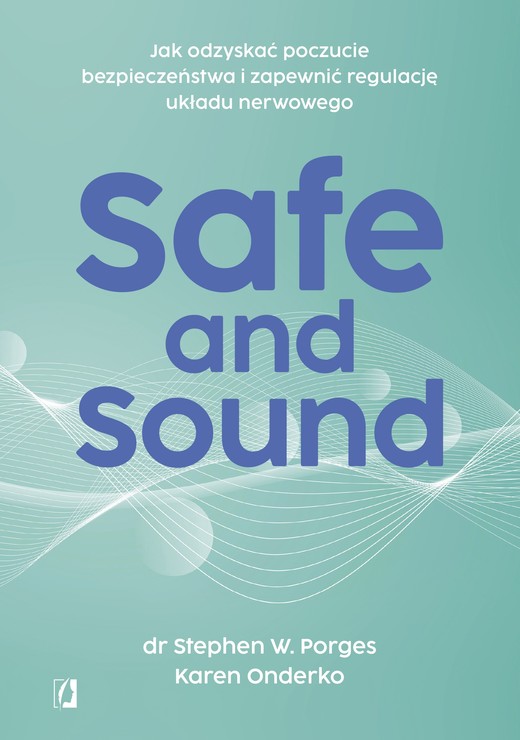 okładka Safe and Sound.Jak odzyskać poczucie bezpieczeństwa i zapewnić regulację układu nerwowego książka | Karen Onderko, Porges StephenW.dr