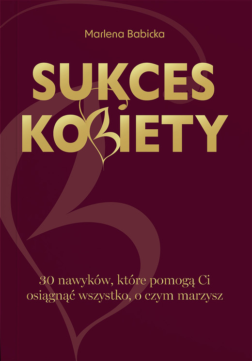 okładka Sukces kobiety. 30 nawyków, które pomogą Ci osiągnąć wszystko, o czym marzysz książka | Marlena Babicka