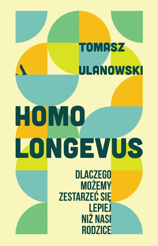 okładka Homo longevus. Dlaczego możemy zestarzeć się lepiej niż nasi rodzice książka | Tomasz Ulanowski