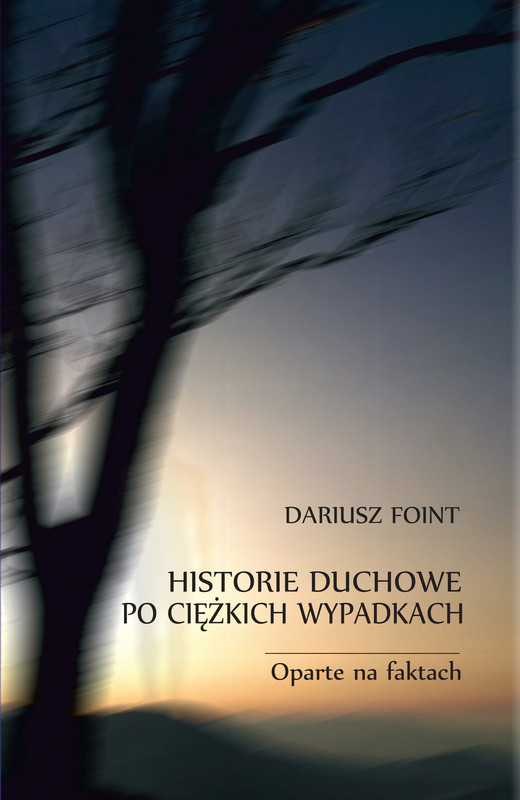 okładka Historie duchowe po ciężkich wypadkach. Oparte na faktach książka | Dariusz Foint