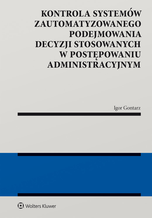 okładka Kontrola systemów zautomatyzowanego podejmowania decyzji w postępowaniu administracyjnym książka | Igor Gontarz
