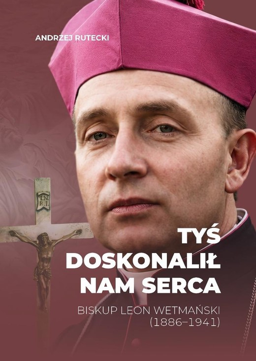 okładka Tyś doskonalił nam serca. Biskup Leon Wetmański... książka | Andrzej Rutecki